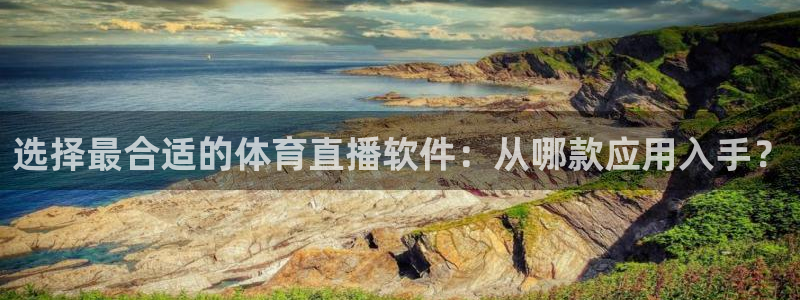 选择最合适的体育直播软件：从哪款应用入手？