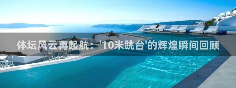 体坛风云再起航：\'10米跳台\'的辉煌瞬间回顾